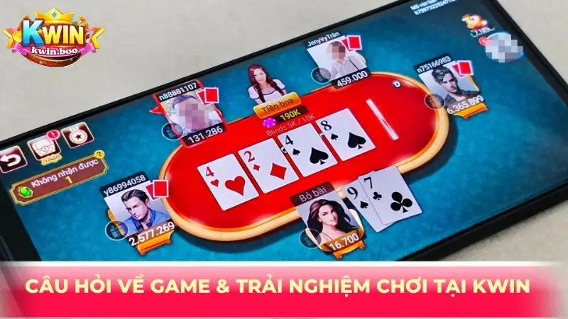 Câu hỏi về game & trải nghiệm chơi tại Kwin